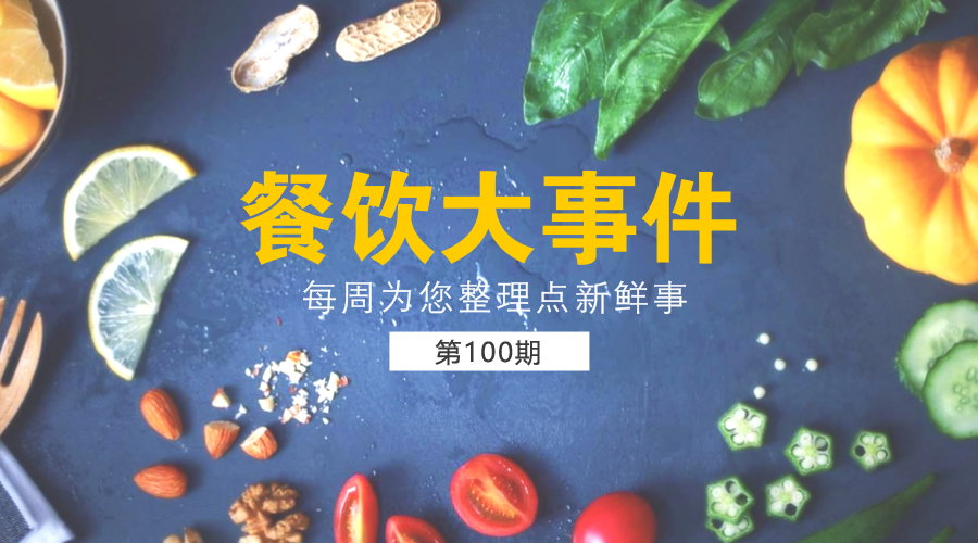 餐飲大事件100期|北京2萬(wàn)家餐飲單位完成“陽(yáng)光餐飲”；餓了么投放100萬(wàn)食品安全封簽|餐飲界